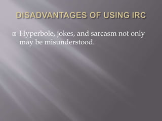  Hyperbole, jokes, and sarcasm not only
may be misunderstood.
 