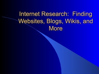 Internet Research:  Finding Websites, Blogs, Wikis, and More 