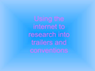 Using the internet to research into trailers and conventions 