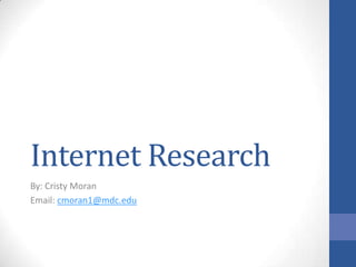 Internet Research
By: Cristy Moran
Email: cmoran1@mdc.edu
 
