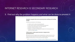 INTERNET RESEARCH IS SECONDARY RESEARCH
3. Find out why the problem happens and what can be done to prevent it
 