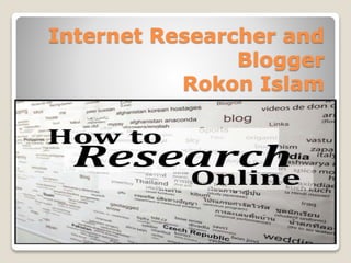 Internet Researcher and
Blogger
Rokon Islam
 