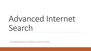 Advanced Internet
Search
INFORMATION LITERACY CERTIFICATE
 