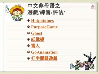 Hotpotatoes
PurposeGame
Ghost
紙飛機
雪人
GoAnamation
打字闖關遊戲
 