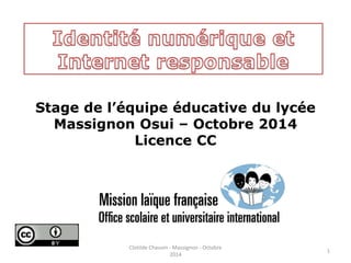 Stage de l’équipe éducative du lycée 
Massignon Osui – Octobre 2014 
Licence CC 
1 
Clotilde Chauvin - Massignon - Octobre 
2014 
 