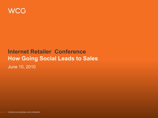 Internet Retailer  ConferenceHow Going Social Leads to Sales June 10, 2010 Contents are proprietary and confidential. 