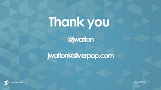 @jwatton@jwatton
Thank you
@jwatton
jwatton@silverpop.com
@jwatton
 