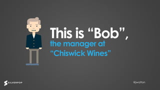 @jwatton@jwatton
This is “Bob”,
the manager at
“Chiswick Wines”
 