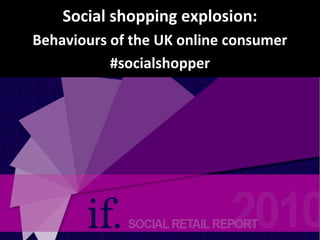 Social shopping explosion:  Behaviours of the UK online consumer #socialshopper 