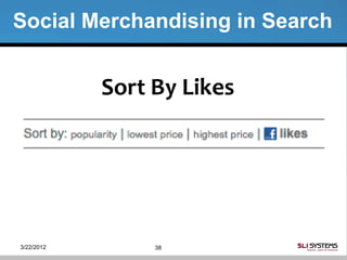 Social Merchandising in Search


            Sort By Likes




3/22/2012        38
 