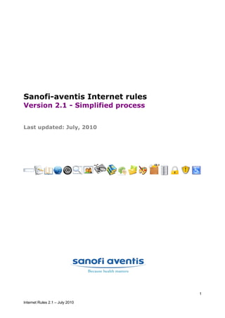 Sanofi-aventis Internet rules
Version 2.1 - Simplified process


Last updated: July, 2010




                                   1

Internet Rules 2.1 – July 2010
 