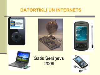 DATORTĪKLI UN INTERNETS Gatis Šeršņevs  2009 