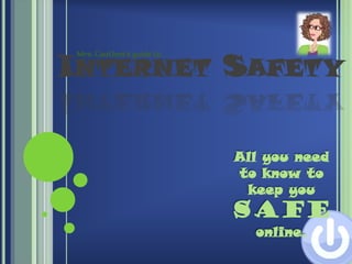 INTERNET SAFETY

         All you need
         to know to
          keep you
         safe
           online.
 