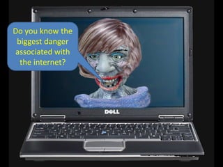 Do you know the biggest danger associated with the internet?