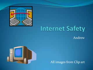 Internet Safety Andrew All images from Clip art  