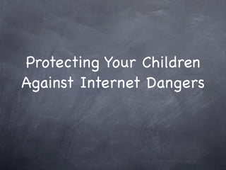 Protecting Your Children
Against Internet Dangers
 