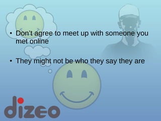 Don’t agree to meet up with someone you met online They might not be who they say they are 