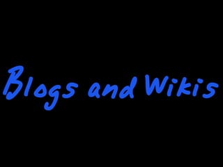 Blogs and Wikis
 