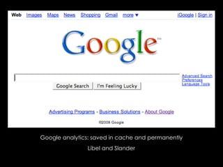 Google analytics: saved in cache and permanently
                Libel and Slander
 