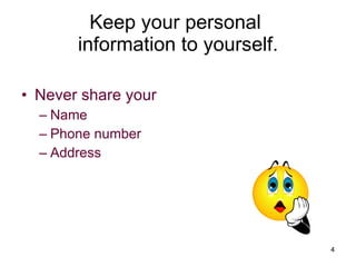 Keep your personal information to yourself. Never share your Name Phone number Address