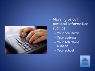 Never give out personal information such as:Your real nameYour addressYour telephone numberYour school