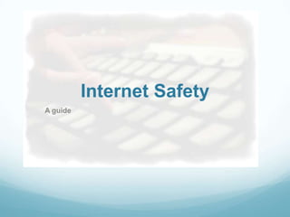 Internet Safety A guide 