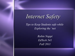 Internet Safety Tips to Keep Students safe while  Exploring the ‘net Robin Nappi EdTech 541 Fall 2011 