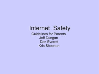 Internet  Safety Guidelines for Parents  Jeff Dungan  Dan Everett Kris Sheehan 