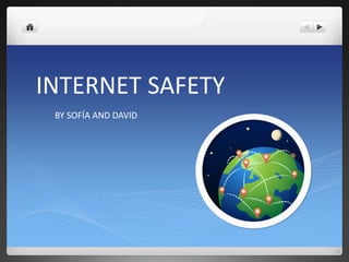 INTERNET SAFETY
BY SOFÍA AND DAVID
 