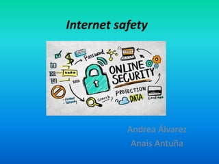Internet safety
Andrea Álvarez
Anais Antuña
 