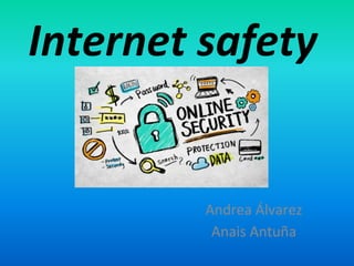 Internet safety
Andrea Álvarez
Anais Antuña
 
