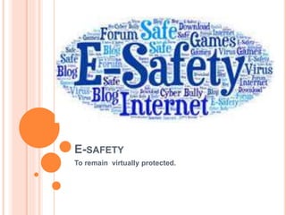 E-SAFETY
To remain virtually protected.
 