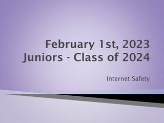February 1st, 2023
Juniors - Class of 2024
Internet Safety
 