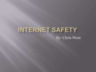 Internet Safety By: Chris West 