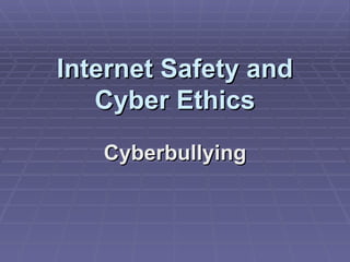 Internet Safety and Cyber Ethics Cyberbullying 