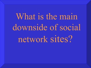 What is the main downside of social network  sites?  