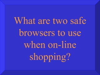 What are two safe browsers to use when on-line shopping? 