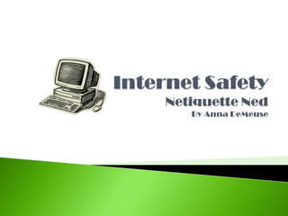 Internet SafetyNetiquette NedBy Anna DeMeuse 