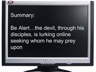 Summary: Be Alert…the devil, through his disciples, is lurking online seeking whom he may prey upon 