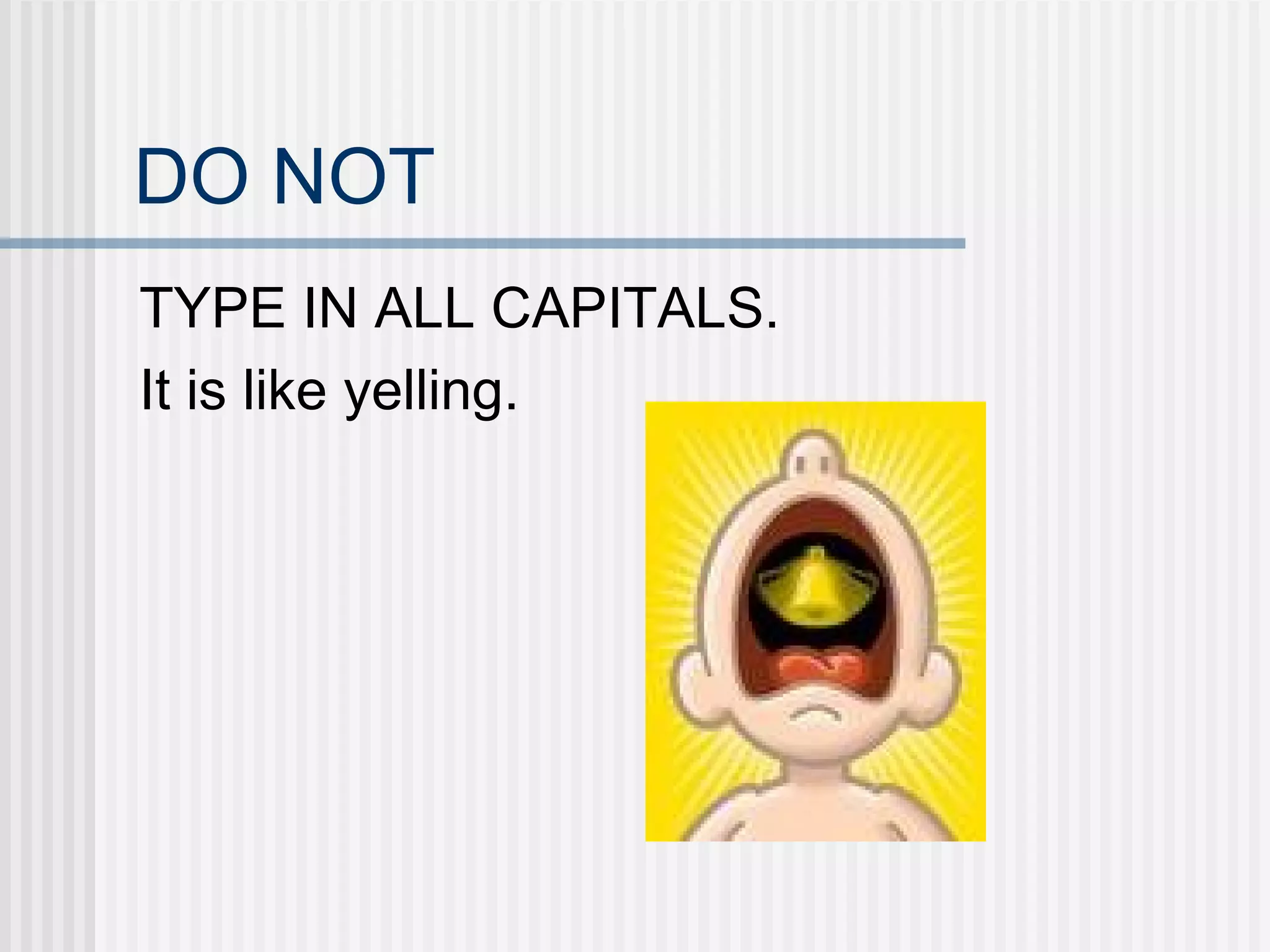 DO NOT TYPE IN ALL CAPITALS. It is like yelling. 