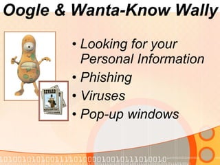 Looking for your Personal Information Phishing Viruses Pop-up windows Oogle & Wanta-Know Wally 