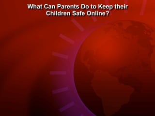 What Can Parents Do to Keep their
     Children Safe Online?
 