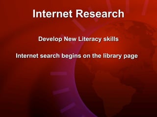 Internet Research

       Develop New Literacy skills

Internet search begins on the library page
 