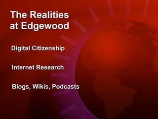 The Realities
at Edgewood

Digital Citizenship


Internet Research


Blogs, Wikis, Podcasts
 