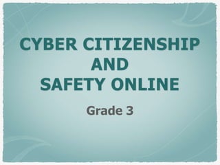 CYBER CITIZENSHIP
AND
SAFETY ONLINE
Grade 3
 