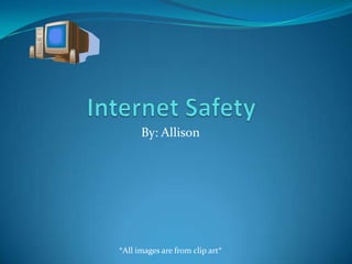 Internet Safety By: Allison *All images are from clip art* 