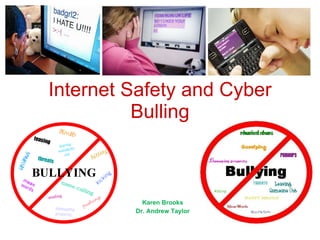 Internet Safety and Cyber Bulling Karen Brooks Dr. Andrew Taylor 