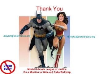 Thank You [email_address]   [email_address]   Model Schools League of Justice On a Mission to Wipe out CyberBullying 