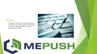 Phishing
 Phishing is the practice of sending emails
claiming to be from reputable companies
in order to get individuals to reveal
personal information.
 