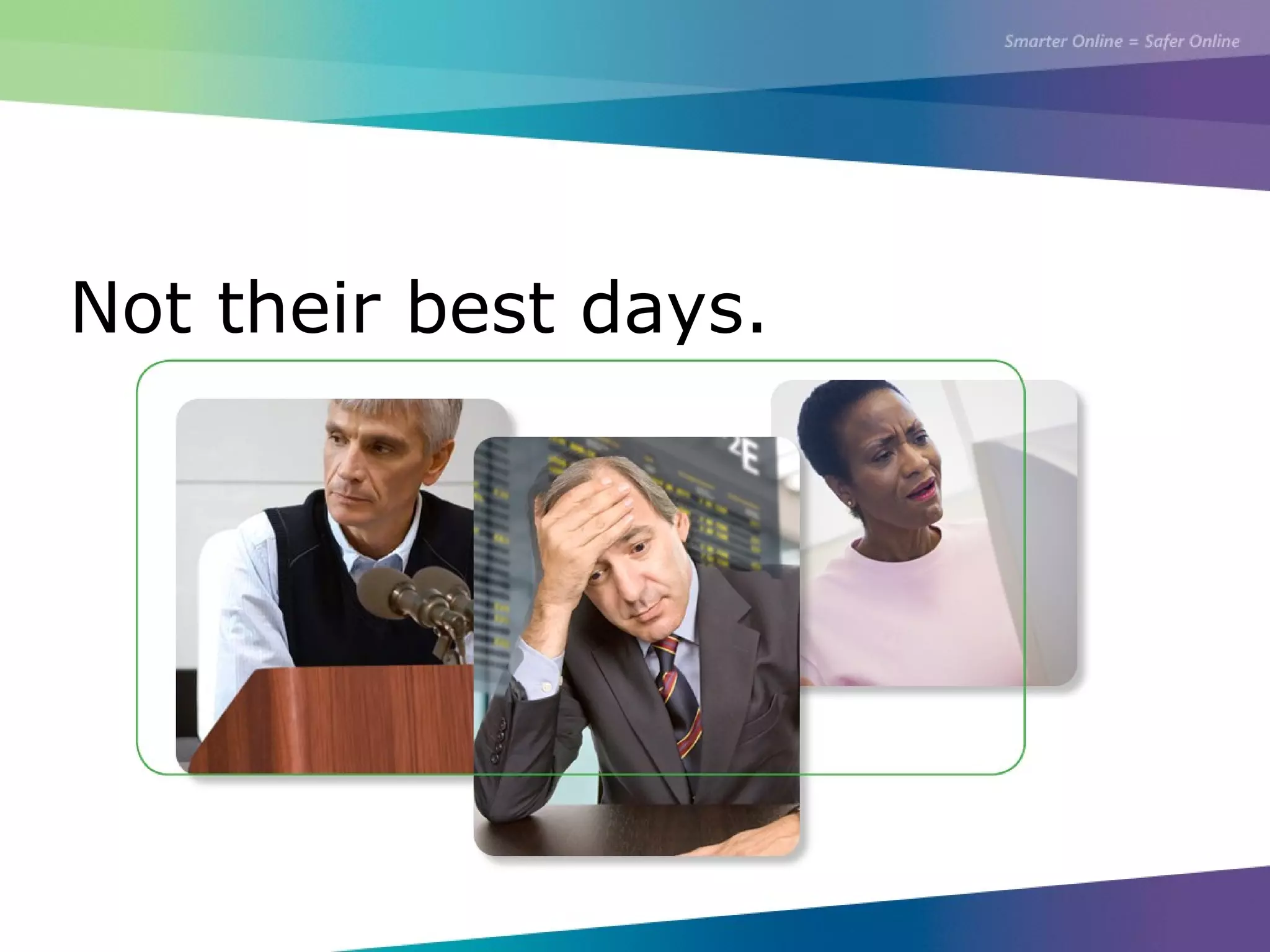 Not their best days.
 